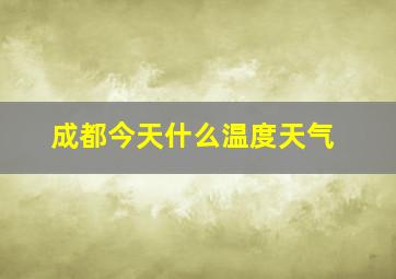 成都今天什么温度天气