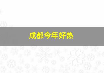 成都今年好热