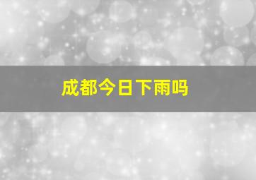 成都今日下雨吗