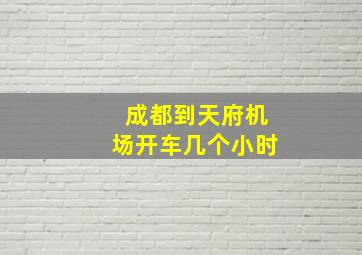 成都到天府机场开车几个小时