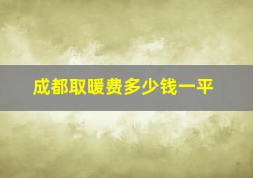 成都取暖费多少钱一平