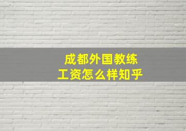 成都外国教练工资怎么样知乎