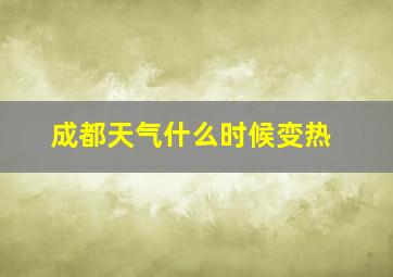 成都天气什么时候变热