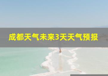 成都天气未来3天天气预报