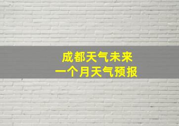 成都天气未来一个月天气预报