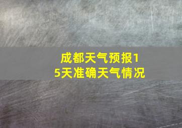 成都天气预报15天准确天气情况