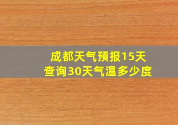 成都天气预报15天查询30天气温多少度