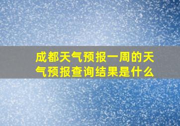 成都天气预报一周的天气预报查询结果是什么