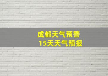 成都天气预警15天天气预报