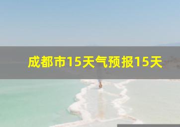 成都市15天气预报15天