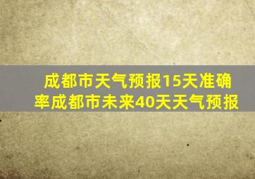 成都市天气预报15天准确率成都市未来40天天气预报