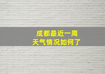 成都最近一周天气情况如何了