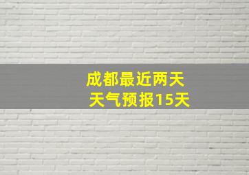 成都最近两天天气预报15天