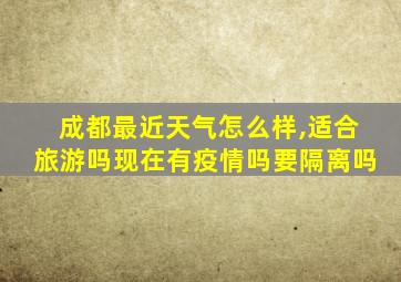 成都最近天气怎么样,适合旅游吗现在有疫情吗要隔离吗