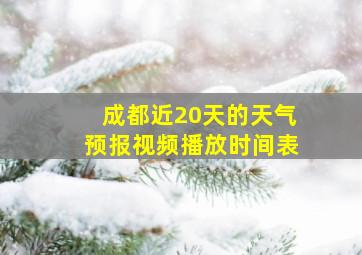 成都近20天的天气预报视频播放时间表