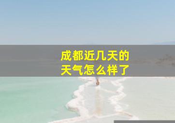 成都近几天的天气怎么样了