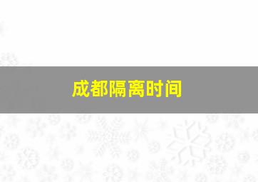 成都隔离时间