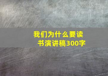 我们为什么要读书演讲稿300字