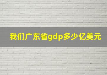 我们广东省gdp多少亿美元