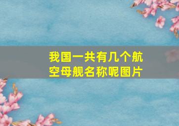 我国一共有几个航空母舰名称呢图片