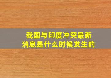 我国与印度冲突最新消息是什么时候发生的