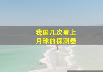 我国几次登上月球的探测器