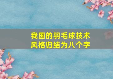 我国的羽毛球技术风格归结为八个字