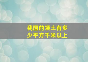 我国的领土有多少平方千米以上