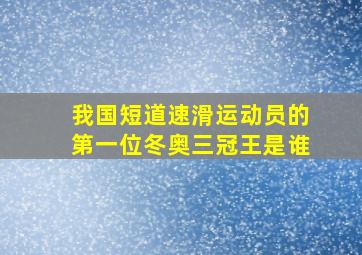 我国短道速滑运动员的第一位冬奥三冠王是谁