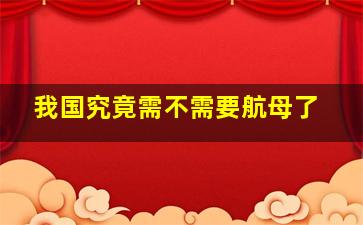 我国究竟需不需要航母了