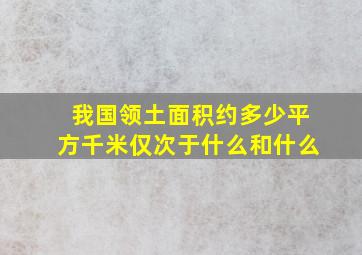 我国领土面积约多少平方千米仅次于什么和什么