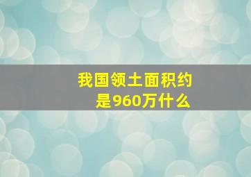 我国领土面积约是960万什么