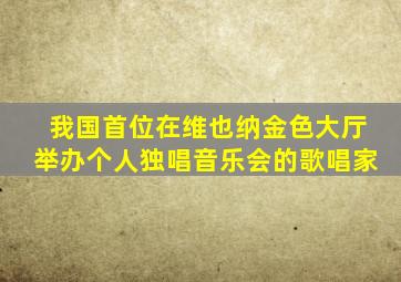 我国首位在维也纳金色大厅举办个人独唱音乐会的歌唱家