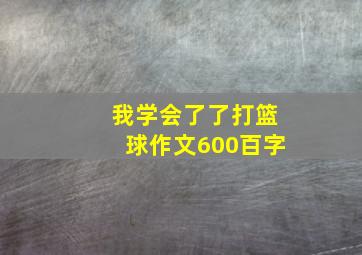 我学会了了打篮球作文600百字