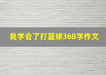 我学会了打篮球368字作文