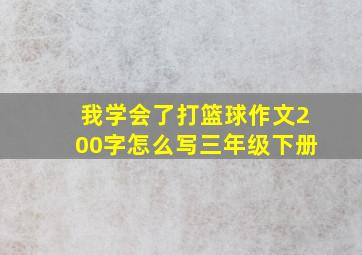 我学会了打篮球作文200字怎么写三年级下册