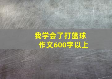 我学会了打篮球作文600字以上