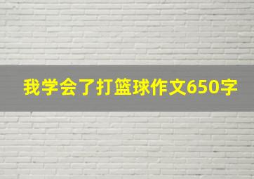 我学会了打篮球作文650字