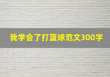 我学会了打篮球范文300字