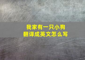 我家有一只小狗翻译成英文怎么写