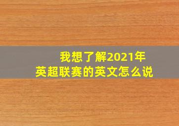 我想了解2021年英超联赛的英文怎么说