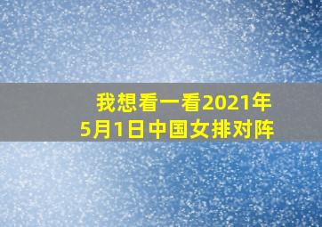 我想看一看2021年5月1日中国女排对阵