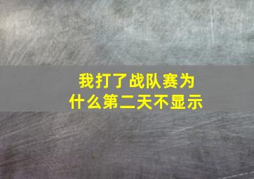 我打了战队赛为什么第二天不显示