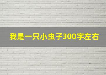 我是一只小虫子300字左右