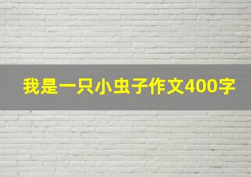 我是一只小虫子作文400字