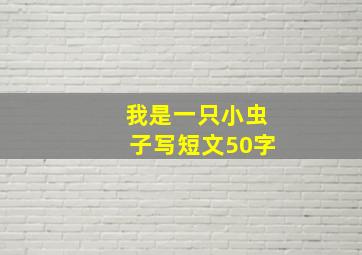 我是一只小虫子写短文50字