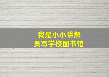 我是小小讲解员写学校图书馆