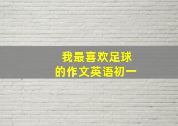 我最喜欢足球的作文英语初一