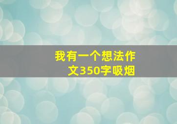 我有一个想法作文350字吸烟