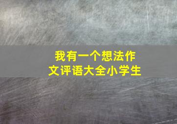 我有一个想法作文评语大全小学生